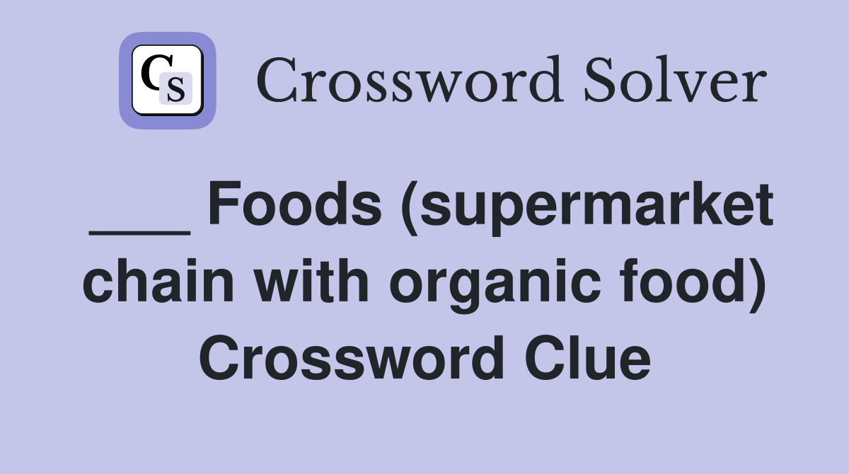 Foods (supermarket chain with organic food) Crossword Clue Answers